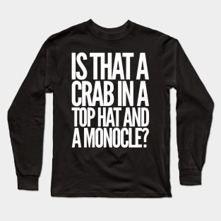 Is That a Crab in a Top Hat and Monacle? Long Sleeve T-Shirt